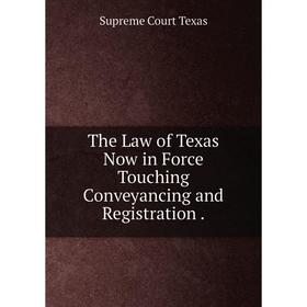 

Книга The Law of Texas Now in Force Touching Conveyancing and Registration. Supreme Court Texas