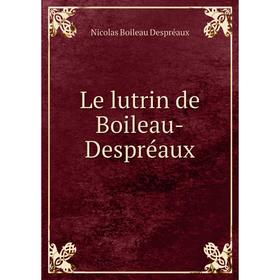 

Книга Le lutrin de Boileau-Despréaux