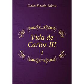 

Книга Vida de Carlos III 1. Carlos Fernán-Núnez