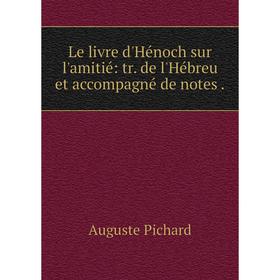 

Книга Le livre d'Hénoch sur l'amitié: tr de l'Hébreu et accompagné de notes