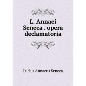 

Книга L. Annaei Seneca. opera declamatoria