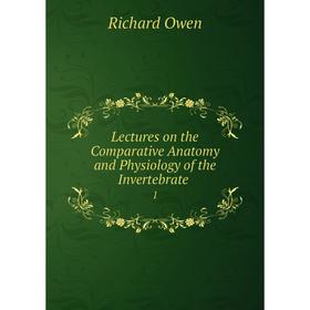 

Книга Lectures on the Comparative Anatomy and Physiology of the Invertebrate 1