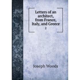 

Книга Letters of an architect, from France, Italy, and Greece2