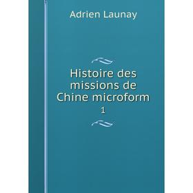 

Книга Histoire des missions de Chine microform 1. Adrien Launay