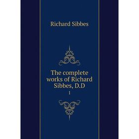 

Книга The complete works of Richard Sibbes, D.D 1. Richard Sibbes