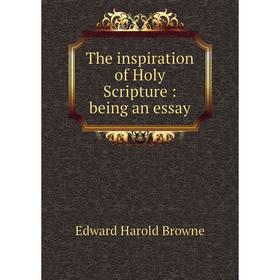 

Книга The inspiration of Holy Scripture: being an essay. Edward Harold Browne