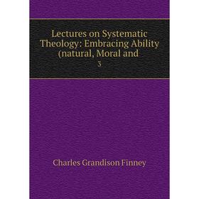 

Книга Lectures on Systematic Theology: Embracing Ability