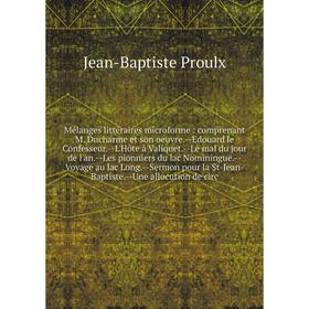 

Книга Mélanges littéraire s microforme: comprenant M Ducharme et son oeuvre — Edouard le Confesseur — L'Hôte à Valiquet — Le mal du jour de l'an — Les