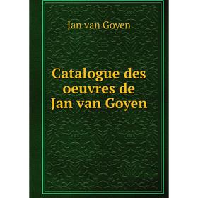 

Книга Catalogue des oeuvres de Jan van Goyen. Jan van Goyen