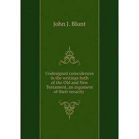 

Книга Undesigned coincidences in the writings both of the Old and New Testament, an argument of their veracity. John J. Blunt