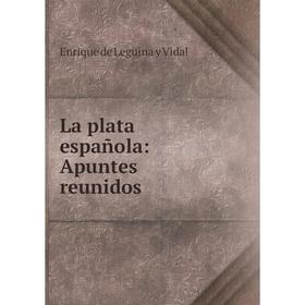 

Книга La plata española: Apuntes reunidos