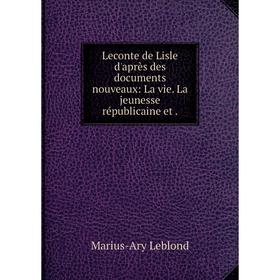 

Книга Leconte de Lisle d'après des documents nouveaux: La vie La jeunesse républicaine