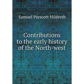 

Книга Contributions to the early history of the North-west. Samuel Prescott Hildreth