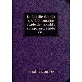 

Книга La famille dans la société romaine étude de moralité comparée.: étude de.