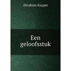 

Книга Een geloofsstuk. Abraham Kuyper