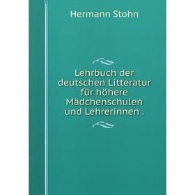 

Книга Lehrbuch der deutschen Litteratur für höhere Mädchenschulen und Lehrerinnen