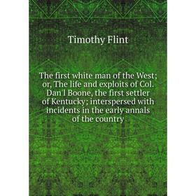 

Книга The first white man of the West; or, The life and exploits of Col. Dan'l Boone, the first settler of Kentucky; interspersed with incidents in th