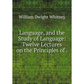 

Книга Language, and the Study of Language: Twelve Lectures on the Principles