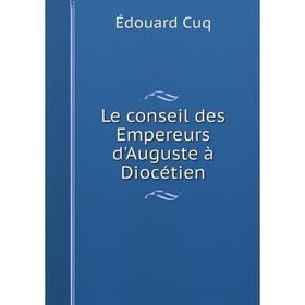 

Книга Le conseil des Empereurs d'Auguste à Diocétien