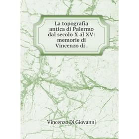 

Книга La topografia antica di Palermo dal secolo X al XV: memorie di Vincenzo di