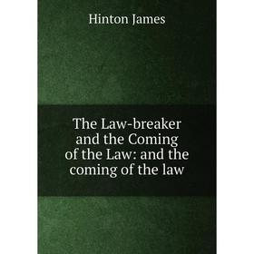 

Книга The Law-breaker and the Coming of the Law: and the coming of the law. Hinton James