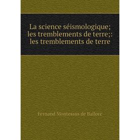 

Книга La science séismologique; les tremblements de terre;: les tremblements de terre