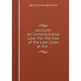 

Книга Lectures on Constitutional Law: For the Use of the Law Class
