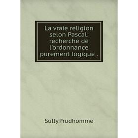 

Книга La vraie religion selon Pascal: recherche de l'ordonnance purement logique