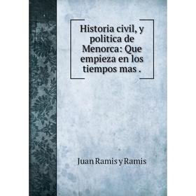 

Книга Historia civil, y politica de Menorca: Que empieza en los tiempos mas. Juan Ramis y Ramis