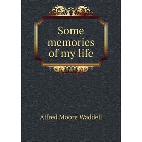 

Книга Some memories of my life. Alfred Moore Waddell
