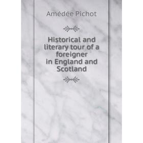 

Книга Historical and literary tour of a foreigner in England and Scotland. Amédée Pichot