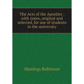 

Книга The Acts of the Apostles: with notes, original and selected, for use of students in the university. Hastings Robinson