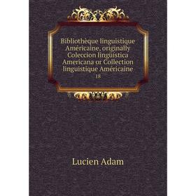 

Книга Bibliothèque linguistique Américaine, originally Coleccion lingüística Americana or Collection linguistique Américaine 18. Lucien Adam