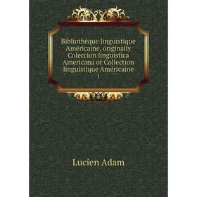 

Книга Bibliothèque linguistique Américaine, originally Coleccion lingüística Americana or Collection linguistique Américaine 1. Lucien Adam