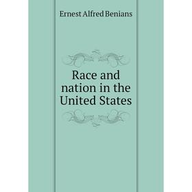 

Книга Race and nation in the United States. Ernest Alfred Benians