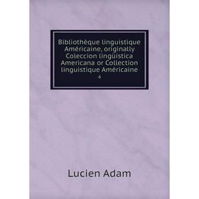 

Книга Bibliothèque linguistique Américaine, originally Coleccion lingüística Americana or Collection linguistique Américaine 4. Lucien Adam