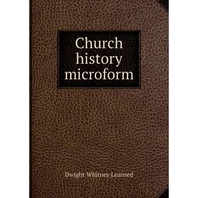 

Книга Church history microform. Dwight Whitney Learned