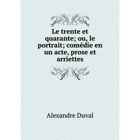 

Книга Le trente et quarante; ou, le portrait; comédie en un acte, prose et arriettes