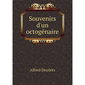 

Книга Souvenirs d'un octogénaire. Alfred Desilets