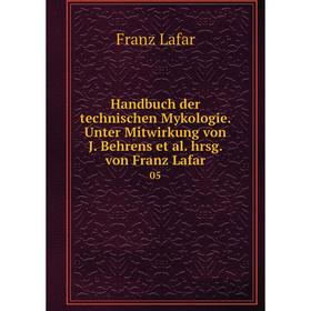 

Книга Handbuch der technischen Mykologie. Unter Mitwirkung von J. Behrens et al. hrsg. von Franz Lafar 05. Franz Lafar