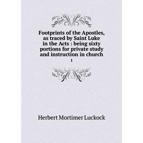 

Книга Footprints of the Apostles, as traced by Saint Luke in the Acts: being sixty portions for private study and instruction in church 1. Herbert Mor