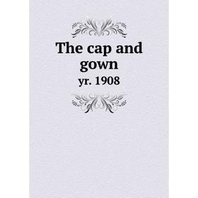 

Книга The cap and gown yr. 1908