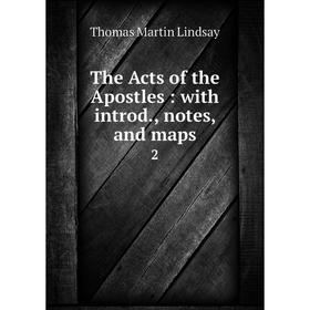 

Книга The Acts of the Apostles: with introd., notes, and maps 2. Thomas Martin Lindsay