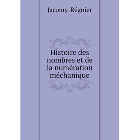 

Книга Histoire des nombres et de la numération méchanique. Jacomy-Régnier