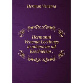 

Книга Hermanni Venema Lectiones academicae ad Ezechielem. Herman Venema
