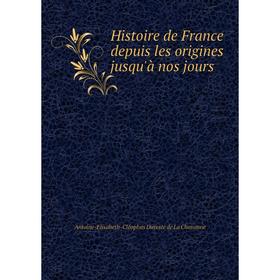 

Книга Histoire de France depuis les origines jusqu'à nos jours. Antoine-Elisabeth-Cléophas Dareste de La Chavanne