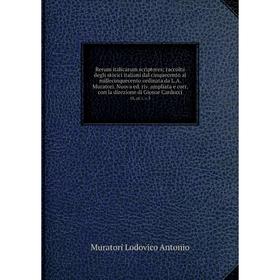 

Книга Rerum italicarum scriptores; raccolta degli storici italiani dal cinquecento al millecinquecento ordinata da L.A. Muratori. Nuova ed. riv. ampli
