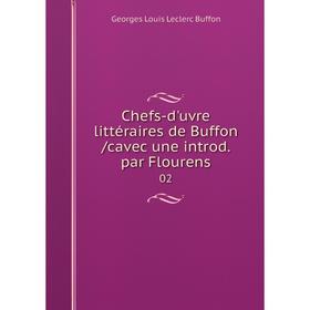 

Книга Chefs-d'uvre littéraires de Buffon /cavec une introd. par Flourens 02. Georges Louis Leclerc Buffon