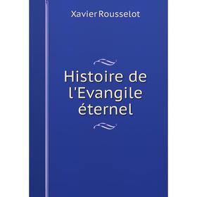 

Книга Histoire de l'Evangile éternel. Xavier Rousselot