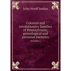 

Книга Colonial and revolutionary families of Pennsylvania; genealogical and personal memoirs Volume 1. John Woolf Jordan